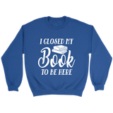 "I Closed My Book To Be Here" Sweatshirt - Gifts For Reading Addicts