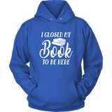 "I Closed My Book To Be Here" Hoodie - Gifts For Reading Addicts
