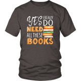 "I Really Do Need All These Books" Unisex T-Shirt - Gifts For Reading Addicts