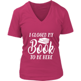 "I Closed My Book To Be Here" V-neck Tshirt - Gifts For Reading Addicts
