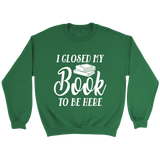 "I Closed My Book To Be Here" Sweatshirt - Gifts For Reading Addicts