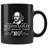 "To Quote Hamlet Act III Scene III Line 87, 'No' "11oz Black Mug - Gifts For Reading Addicts