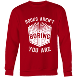 Books aren't boring, you are Sweatshirt - Gifts For Reading Addicts