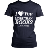 I love you more than BOOKS... Not really Fitted T-shirt - Gifts For Reading Addicts