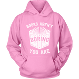 Books aren't boring, you are Hoodie - Gifts For Reading Addicts
