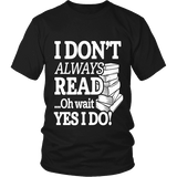 I don't always read.. oh wait yes i do Unisex T-shirt - Gifts For Reading Addicts