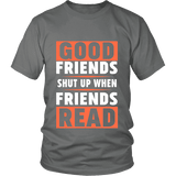 Good friends shut up when friends are reading Unisex T-shirt - Gifts For Reading Addicts