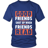 Good friends shut up when friends are reading Unisex T-shirt - Gifts For Reading Addicts