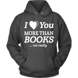 I love you more than BOOKS... Not really Hoodie - Gifts For Reading Addicts