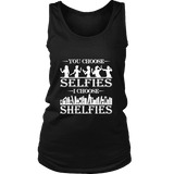 You Choose Selfies, I Choose Shelfies Womens Tank Top - Gifts For Reading Addicts