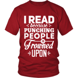 I read because punching people is frowned upon Unisex T-shirt - Gifts For Reading Addicts