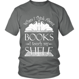 When I think about books I touch my Shelf, Unisex T-shirt - Gifts For Reading Addicts