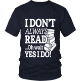 I don't always read.. oh wait yes i do Unisex T-shirt - Gifts For Reading Addicts