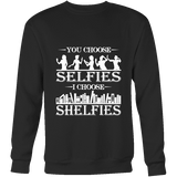 You Choose Selfies, I Choose Shelfies Sweatshirt - Gifts For Reading Addicts