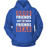 Good friends shut up when friends are reading Hoodie - Gifts For Reading Addicts