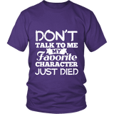 Don't talk to me my favorite character just died Unisex T-shirt - Gifts For Reading Addicts