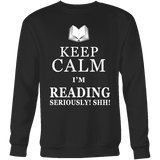 Keep calm i'm reading, seriously! shh! Sweatshirt - Gifts For Reading Addicts