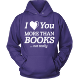 I love you more than BOOKS... Not really Hoodie - Gifts For Reading Addicts