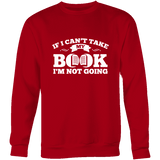 If i can't take my book I'm not going Sweatshirt - Gifts For Reading Addicts