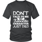 Don't talk to me my favorite character just died Unisex T-shirt - Gifts For Reading Addicts