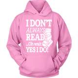 I don't always read.. oh wait yes i do Hoodie - Gifts For Reading Addicts