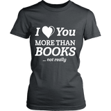 I love you more than BOOKS... Not really Fitted T-shirt - Gifts For Reading Addicts
