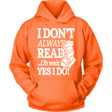 I don't always read.. oh wait yes i do Hoodie - Gifts For Reading Addicts