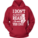 I don't always read.. oh wait yes i do Hoodie - Gifts For Reading Addicts