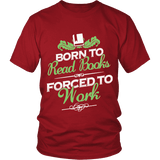 Born to read books forced to work Unisex T-shirt - Gifts For Reading Addicts
