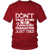 Don't talk to me my favorite character just died Unisex T-shirt - Gifts For Reading Addicts