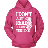 I don't always read.. oh wait yes i do Hoodie - Gifts For Reading Addicts