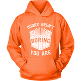 Books aren't boring, you are Hoodie - Gifts For Reading Addicts