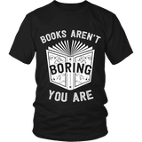 Books aren't boring, you are Unisex T-shirt - Gifts For Reading Addicts