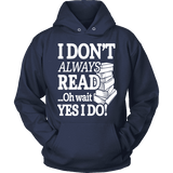 I don't always read.. oh wait yes i do Hoodie - Gifts For Reading Addicts