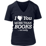 I love you more than BOOKS... Not really V-neck - Gifts For Reading Addicts