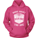 Books aren't boring, you are Hoodie - Gifts For Reading Addicts