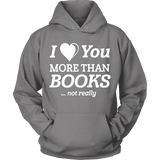 I love you more than BOOKS... Not really Hoodie - Gifts For Reading Addicts