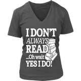 I don't always read.. oh wait yes i do V-neck - Gifts For Reading Addicts