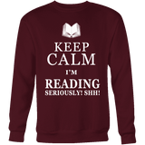 Keep calm i'm reading, seriously! shh! Sweatshirt - Gifts For Reading Addicts