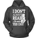 I don't always read.. oh wait yes i do Hoodie - Gifts For Reading Addicts
