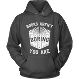 Books aren't boring, you are Hoodie - Gifts For Reading Addicts