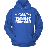 If i can't take my book I'm not going Hoodie - Gifts For Reading Addicts