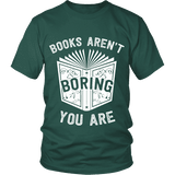 Books aren't boring, you are Unisex T-shirt - Gifts For Reading Addicts