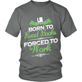 Born to read books forced to work Unisex T-shirt - Gifts For Reading Addicts