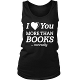 I love you more than BOOKS... Not really Womens Tank Top - Gifts For Reading Addicts