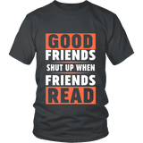 Good friends shut up when friends are reading Unisex T-shirt - Gifts For Reading Addicts