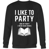 I like to party, and by party i mean READ Sweatshirt - Gifts For Reading Addicts