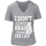 I don't always read.. oh wait yes i do V-neck - Gifts For Reading Addicts