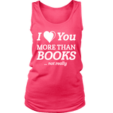 I love you more than BOOKS... Not really Womens Tank Top - Gifts For Reading Addicts