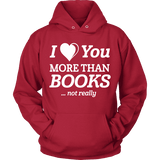 I love you more than BOOKS... Not really Hoodie - Gifts For Reading Addicts